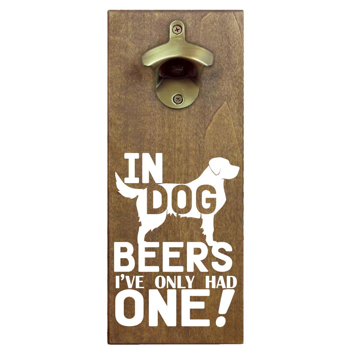Torched Products Bottle Opener In Dog Beers I&#39;ve Only Had One Bottle Opener